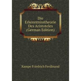 

Книга Die Erkenntnisstheorie Des Aristoteles (German Edition). Kampe Friedrich Ferdinand