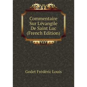 

Книга Commentaire Sur L'évangile De Saint Luc (French Edition). Godet Frédéric Louis