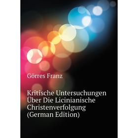 

Книга Kritische Untersuchungen Über Die Licinianische Christenverfolgung