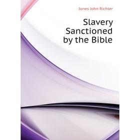 

Книга Slavery Sanctioned by the Bible