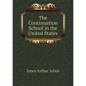 

Книга The Continuation School in the United States. Jones Arthur Julius