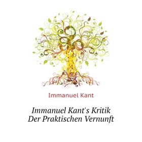 

Книга Immanuel Kant's Kritik Der Praktischen Vernunft. I. Kant