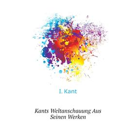 

Книга Kants Weltanschauung Aus Seinen Werken