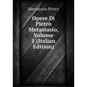 

Книга Opere Di Pietro Metastasio, Volume 1