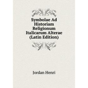 

Книга Symbolae Ad Historiam Religionum Italicarum Alterae (Latin Edition). Jordan Henri
