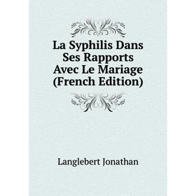 

Книга La Syphilis Dans Ses Rapports Avec Le Mariage