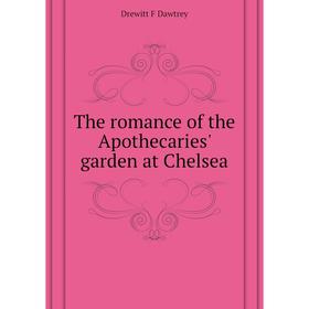 

Книга The romance of the Apothecaries' garden at Chelsea. Drewitt F Dawtrey