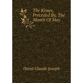 

Книга The Kisses, Preceded By, The Month of May. Dorat Claude Joseph