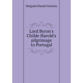 

Книга Lord Byron's Childe Harold's pilgrimage to Portugal