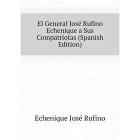 

Книга El General José Rufino Echenique a Sus Compatriotas (Spanish Edition). Echenique José Rufino