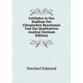 

Книга Leitfaden in Das Studium Der Chemischen Reactionen Und Zur Qualitativen Analyse
