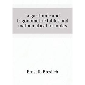 

Книга Logarithmic and trigonometric tables and mathematical formulas