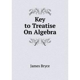 

Книга Key to Treatise On Algebra
