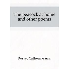 

Книга The peacock at home and other poems. Dorset Catherine Ann