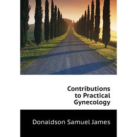 

Книга Contributions to Practical Gynecology. Donaldson Samuel James