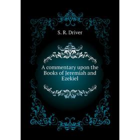 

Книга A commentary upon the Books of Jeremiah and Ezekiel. S. R. Driver