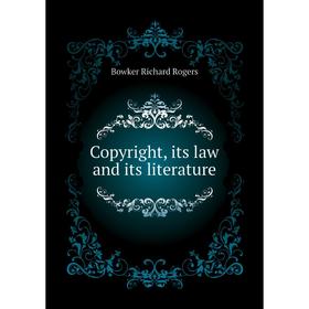 

Книга Copyright, its law and its literature. Bowker Richard Rogers