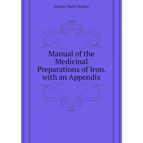 

Книга Manual of the Medicinal Preparations of Iron with an Appendix