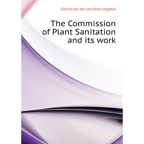 

Книга The Commission of Plant Sanitation and its work. Comision de sanidad vegetal