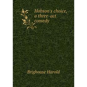 

Книга Hobson's choice, a three-act comedy