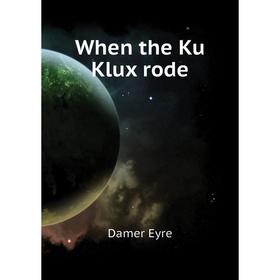 

Книга When the Ku Klux rode