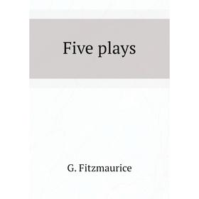 

Книга Five plays. G. Fitzmaurice