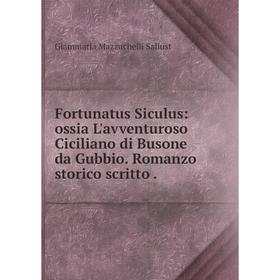

Книга Fortunatus Siculus: ossia L'avventuroso Ciciliano di Busone da Gubbio. Romanzo storico scritto