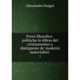 

Книга Prove filosofico-politiche in difesa del cristianesimo a disinganno de' moderni materialisti 2