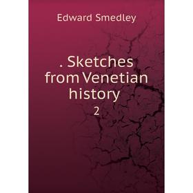 

Книга . Sketches from Venetian history 2