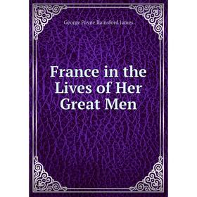 

Книга France in the Lives of Her Great Men