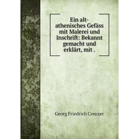 

Книга Ein alt-athenisches Gefäss mit Malerei und Inschrift: Bekannt gemacht und erklärt, mit