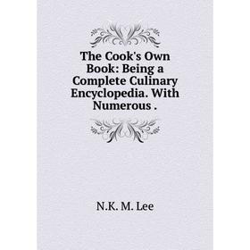 

Книга The Cook's Own Book: Being a Complete Culinary Encyclopedia. With Numerous
