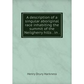 

Книга A description of a singular aboriginal race inhabiting the summit of the Neilgherry hills. in