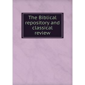 

Книга The Biblical repository and classical review