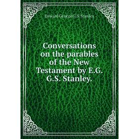 

Книга Conversations on the parables of the New Testament by E.G.G.S. Stanley.