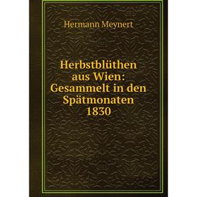 

Книга Herbstblüthen aus Wien: Gesammelt in den Spätmonaten 1830