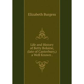 

Книга Life and History of Betty Bolaine, (late of Canterbury,) a Well Known