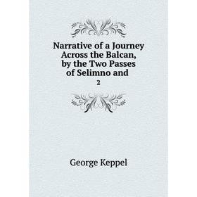 

Книга Narrative of a Journey Across the Balcan, by the Two Passes of Selimno