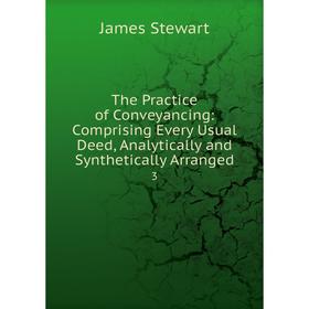 

Книга The Practice of Conveyancing: Comprising Every Usual Deed, Analytically and Synthetically Arranged 3