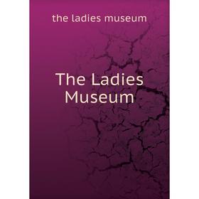 

Книга The Ladies Museum