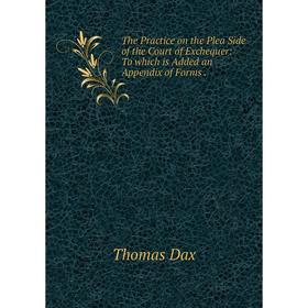 

Книга The Practice on the Plea Side of the Court of Exchequer: To which is Added an Appendix of Forms