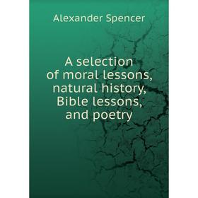 

Книга A selection of moral lessons, natural history, Bible lessons, and poetry