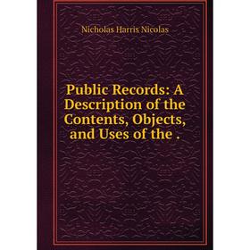 

Книга Public Records: A Description of the Contents, Objects, and Uses of the