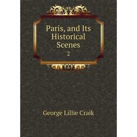 

Книга Paris, and Its Historical Scenes 2