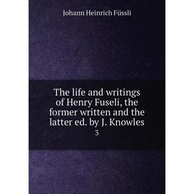 

Книга The life and writings of Henry Fuseli, the former written and the latter ed. by J. Knowles 3