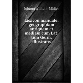 

Книга Lexicon manuale, geographiam antiquam et mediam cum Lat tum Germ illustrans