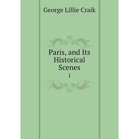 

Книга Paris, and Its Historical Scenes 1