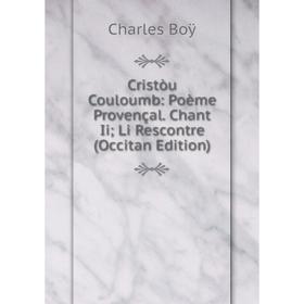 

Книга Cristòu Couloumb: Poème Provençal. Chant Ii; Li Rescontre (Occitan Edition)