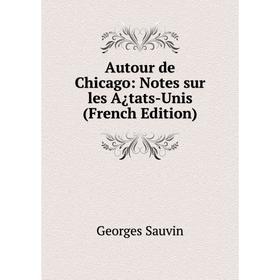 

Книга Autour de Chicago: Notes sur les A¿tats-Unis (French Edition)