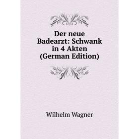 

Книга Der neue Badearzt: Schwank in 4 Akten (German Edition)